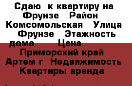 Сдаю 2к квартиру на Фрунзе › Район ­ Комсомольская › Улица ­ Фрунзе › Этажность дома ­ 5 › Цена ­ 17 000 - Приморский край, Артем г. Недвижимость » Квартиры аренда   